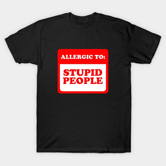 Allergic To Stupid People T-Shirt by dumbshirts